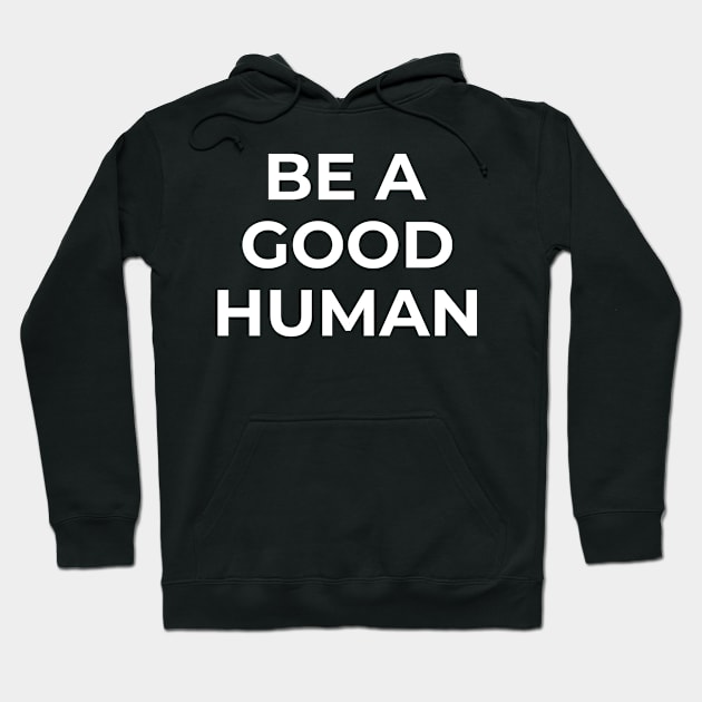 be a good human Hoodie by Elhisodesigns